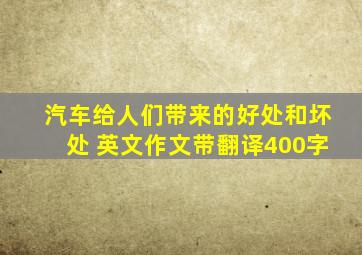 汽车给人们带来的好处和坏处 英文作文带翻译400字